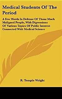 Medical Students of the Period: A Few Words in Defense of Those Much Maligned People, with Digressions of Various Topics of Public Interest Connected (Hardcover)