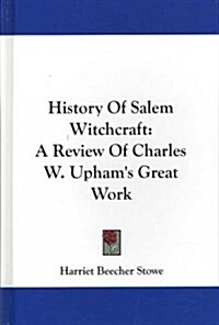 History of Salem Witchcraft: A Review of Charles W. Uphams Great Work (Hardcover)