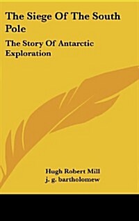 The Siege of the South Pole: The Story of Antarctic Exploration (Hardcover)