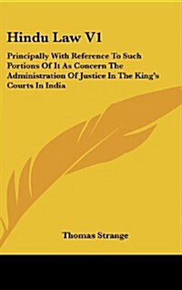 Hindu Law V1: Principally with Reference to Such Portions of It as Concern the Administration of Justice in the Kings Courts in Ind (Hardcover)