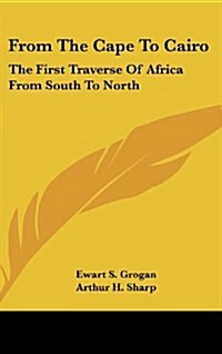From the Cape to Cairo: The First Traverse of Africa from South to North (Hardcover)