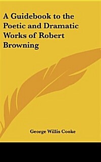 A Guidebook to the Poetic and Dramatic Works of Robert Browning (Hardcover)