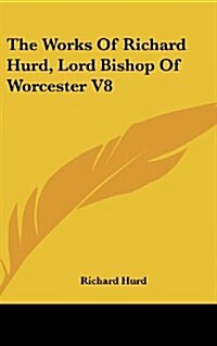 The Works of Richard Hurd, Lord Bishop of Worcester V8 (Hardcover)