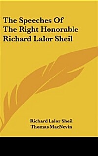 The Speeches of the Right Honorable Richard Lalor Sheil (Hardcover)