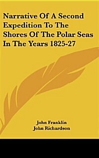 Narrative of a Second Expedition to the Shores of the Polar Seas in the Years 1825-27 (Hardcover)