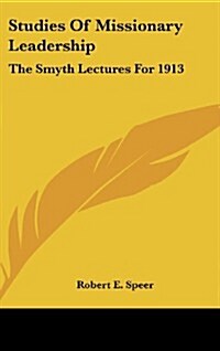 Studies of Missionary Leadership: The Smyth Lectures for 1913 (Hardcover)