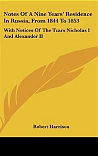 Notes of a Nine Years Residence in Russia, from 1844 to 1853: With Notices of the Tzars Nicholas I and Alexander II (Hardcover)