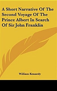 A Short Narrative of the Second Voyage of the Prince Albert in Search of Sir John Franklin (Hardcover)