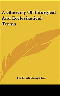 A Glossary of Liturgical and Ecclesiastical Terms (Hardcover)
