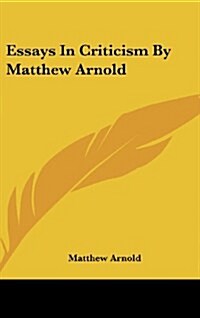 Essays in Criticism by Matthew Arnold (Hardcover)