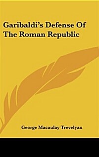 Garibaldis Defense of the Roman Republic (Hardcover)