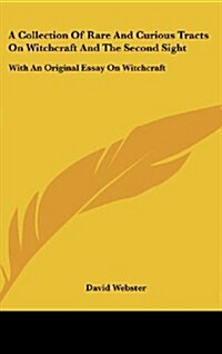 A Collection of Rare and Curious Tracts on Witchcraft and the Second Sight: With an Original Essay on Witchcraft (Hardcover)