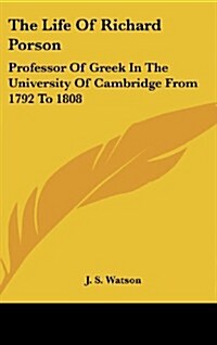 The Life of Richard Porson: Professor of Greek in the University of Cambridge from 1792 to 1808 (Hardcover)