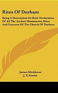 Rites of Durham: Being a Description or Brief Declaration of All the Ancient Monuments, Rites and Customs of the Church of Durham (Hardcover)