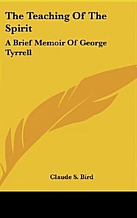 The Teaching of the Spirit: A Brief Memoir of George Tyrrell (Hardcover)