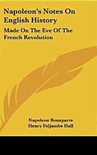 Napoleons Notes on English History: Made on the Eve of the French Revolution (Hardcover)