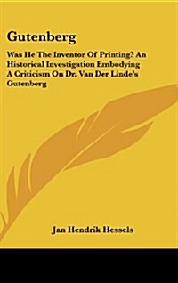 Gutenberg: Was He the Inventor of Printing? an Historical Investigation Embodying a Criticism on Dr. Van Der Lindes Gutenberg (Hardcover)