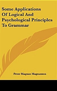 Some Applications of Logical and Psychological Principles to Grammar (Hardcover)