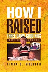 How I Raised Three Damn Good Kids (Paperback)