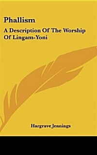 Phallism: A Description of the Worship of Lingam-Yoni (Hardcover)