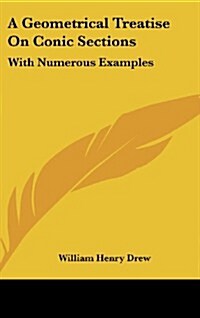 A Geometrical Treatise on Conic Sections: With Numerous Examples (Hardcover)