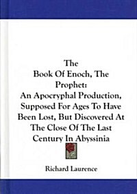 The Book of Enoch, the Prophet: An Apocryphal Production, Supposed for Ages to Have Been Lost, But Discovered at the Close of the Last Century in Abys (Hardcover)