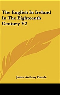 The English in Ireland in the Eighteenth Century V2 (Hardcover)