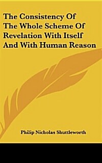 The Consistency of the Whole Scheme of Revelation with Itself and with Human Reason (Hardcover)