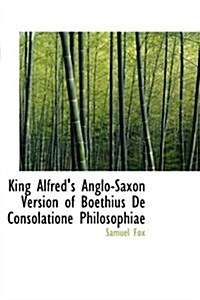 King Alfreds Anglo-saxon Version of Boethius De Consolatione Philosophiae (Paperback)