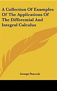 A Collection of Examples of the Applications of the Differential and Integral Calculus (Hardcover)