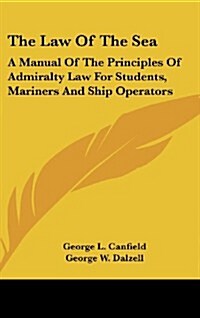 The Law of the Sea: A Manual of the Principles of Admiralty Law for Students, Mariners and Ship Operators (Hardcover)