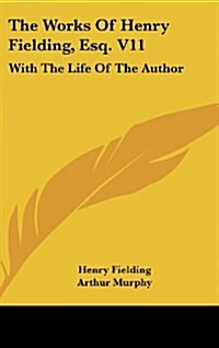 The Works of Henry Fielding, Esq. V11: With the Life of the Author (Hardcover)