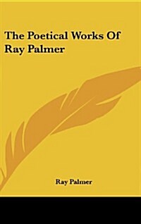 The Poetical Works of Ray Palmer (Hardcover)