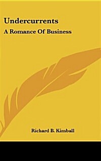 Undercurrents: A Romance of Business (Hardcover)