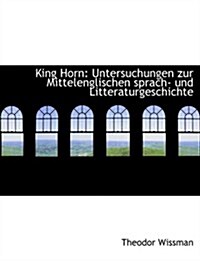 King Horn: Untersuchungen Zur Mittelenglischen Sprach- Und Litteraturgeschichte (Large Print Edition) (Paperback)