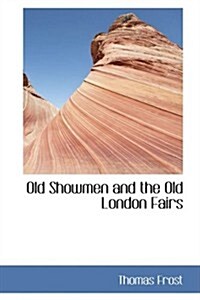 Old Showmen and the Old London Fairs (Hardcover)