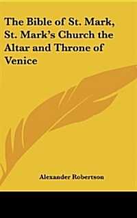 The Bible of St. Mark, St. Marks Church the Altar and Throne of Venice (Hardcover)