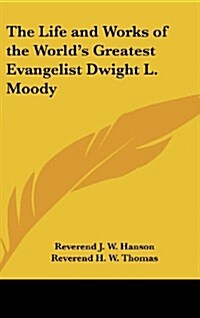 The Life and Works of the Worlds Greatest Evangelist Dwight L. Moody (Hardcover)