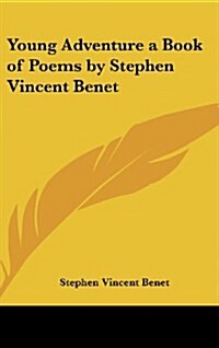Young Adventure a Book of Poems by Stephen Vincent Benet (Hardcover)