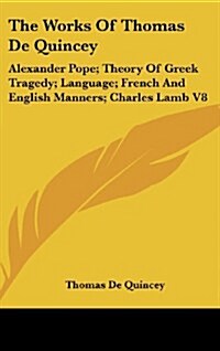 The Works of Thomas de Quincey: Alexander Pope; Theory of Greek Tragedy; Language; French and English Manners; Charles Lamb V8 (Hardcover)
