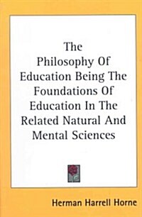 The Philosophy of Education Being the Foundations of Education in the Related Natural and Mental Sciences (Hardcover)