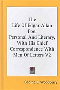 The Life of Edgar Allan Poe: Personal and Literary, with His Chief Correspondence with Men of Letters V2 (Hardcover)