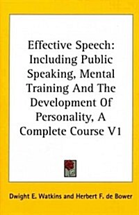Effective Speech: Including Public Speaking, Mental Training and the Development of Personality, a Complete Course V1 (Hardcover)