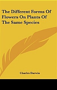 The Different Forms of Flowers on Plants of the Same Species (Hardcover)