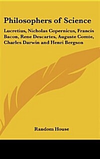 Philosophers of Science: Lucretius, Nicholas Copernicus, Francis Bacon, Rene Descartes, Auguste Comte, Charles Darwin and Henri Bergson (Hardcover)