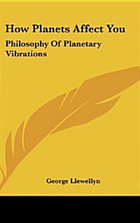 How Planets Affect You: Philosophy of Planetary Vibrations (Hardcover)