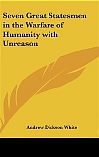 Seven Great Statesmen in the Warfare of Humanity with Unreason (Hardcover)