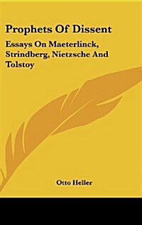 Prophets of Dissent: Essays on Maeterlinck, Strindberg, Nietzsche and Tolstoy (Hardcover)