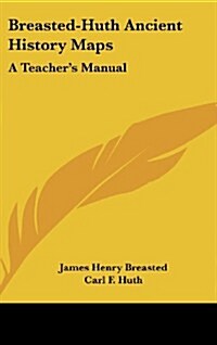 Breasted-Huth Ancient History Maps: A Teachers Manual (Hardcover)