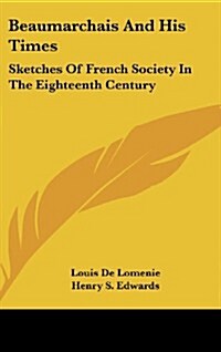 Beaumarchais and His Times: Sketches of French Society in the Eighteenth Century (Hardcover)